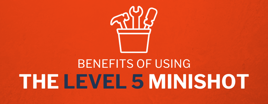 Benefits of Using the Level 5 MiniShot