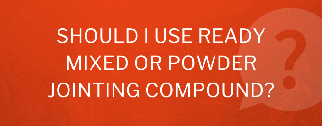 Should You Use Ready Mixed or Powder Jointing Compound