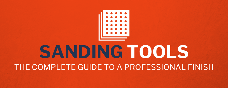 Sanding Tools: The Complete Guide to a Professional Finish