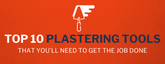 The Top Ten Plastering Tools You’ll Need To Get the Job Done